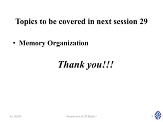 Topics to be covered in next session 29
• Memory Organization
3/21/2023 Department of CSE (AI/ML) 17
Thank you!!!
 