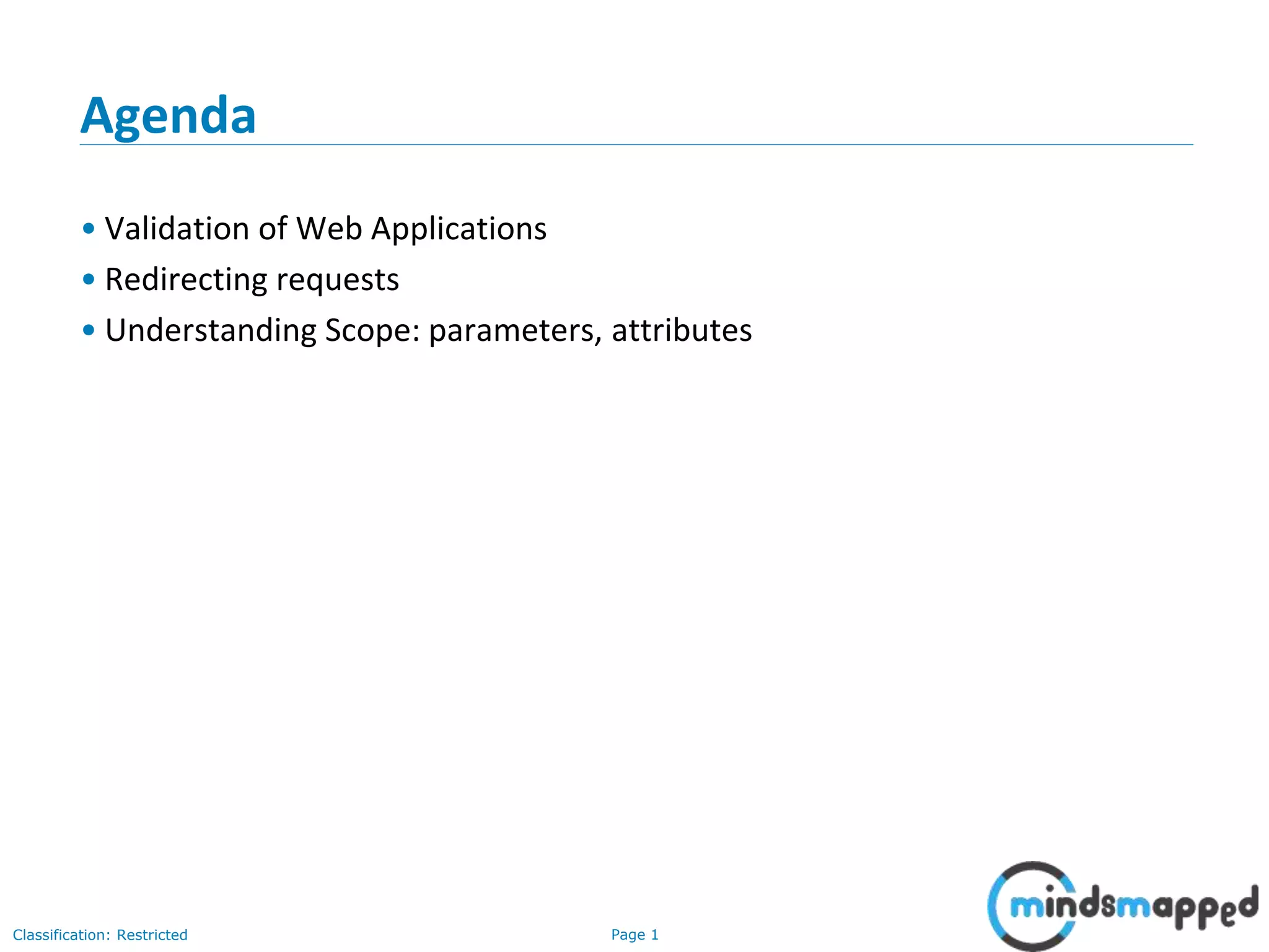 Page 1Classification: Restricted
Agenda
• Validation of Web Applications
• Redirecting requests
• Understanding Scope: parameters, attributes
 