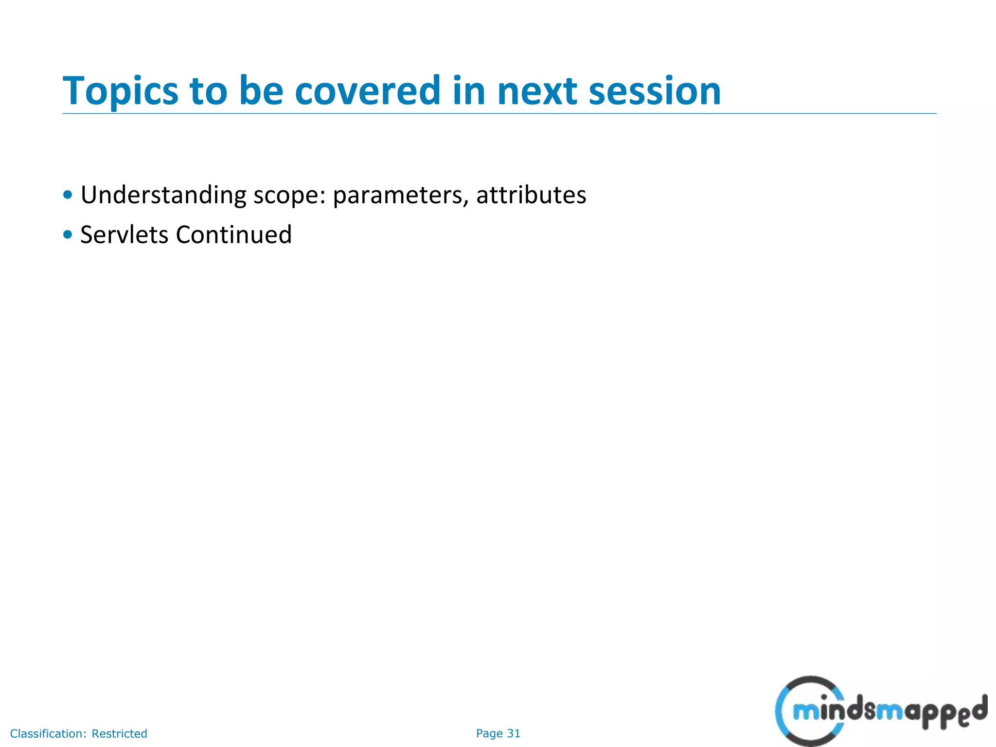 Page 31Classification: Restricted
Topics to be covered in next session
• Understanding scope: parameters, attributes
• Servlets Continued
 