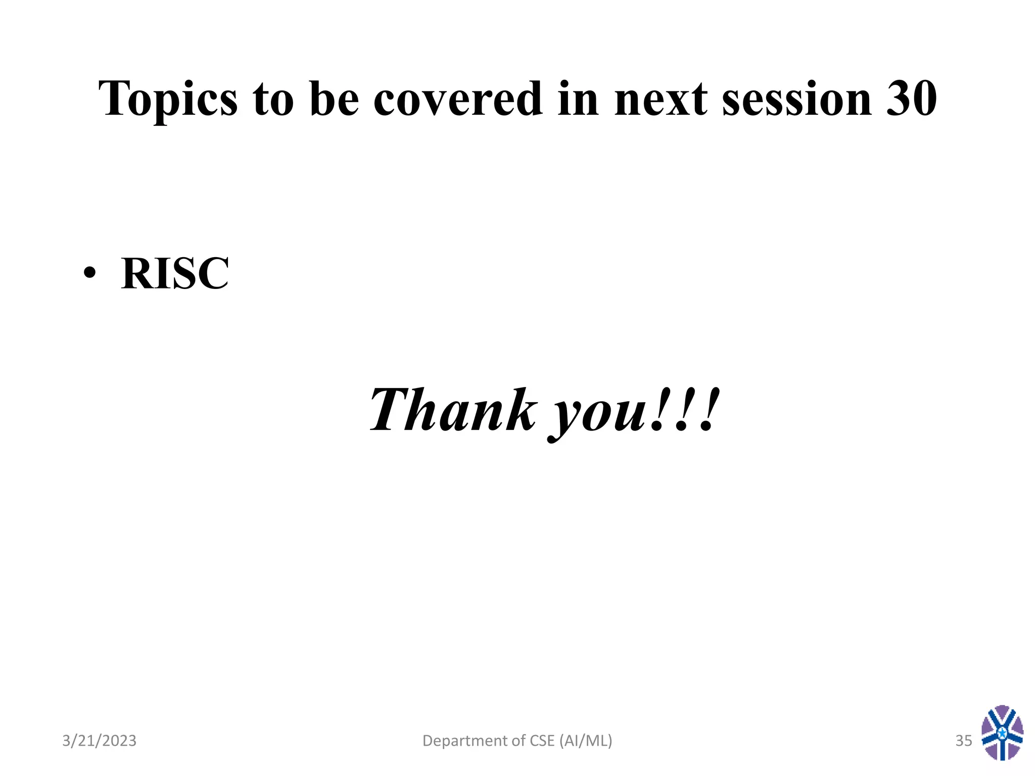 Topics to be covered in next session 30
• RISC
3/21/2023 Department of CSE (AI/ML) 35
Thank you!!!
 