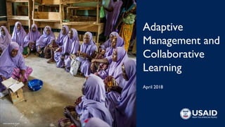 April 2018
Adaptive
Management and
Collaborative
Learning
Karen Kasmausk, MCHIPi
 