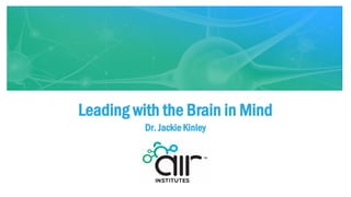 Leading with the Brain in Mind
Dr. Jackie Kinley
 