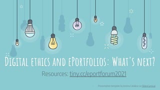 Digital ethics and ePortfolios: What's next?
⊹ Presentation template by Jimena Catalina via SlidesCarnival
Resources: tiny.cc/eportforum2021
 