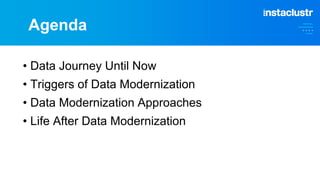 Agenda
• Data Journey Until Now
• Triggers of Data Modernization
• Data Modernization Approaches
• Life After Data Modernization
 