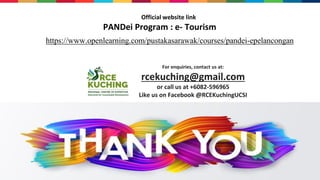 26/09/2021
https://www.openlearning.com/pustakasarawak/courses/pandei-epelancongan
Official website link
PANDei Program : e- Tourism
For enquiries, contact us at:
rcekuching@gmail.com
or call us at +6082-596965
Like us on Facebook @RCEKuchingUCSI
 