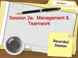 Session 2a:  Management & Teamwork Recorded Session 