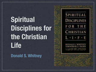 Spiritual
Disciplines for
the Christian
Life
Donald S. Whitney
 