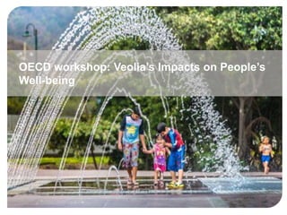 OECD workshop: Veolia’s Impacts on People’s
Well-being
 