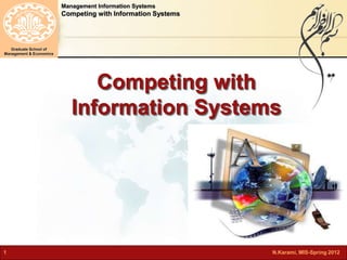 Management Information Systems 
Competing with Information Systems 
Graduate School of 
Management & Economics 
Competing with 
Information Systems 
1 N.Karami, MIS-Spring 2012 
 