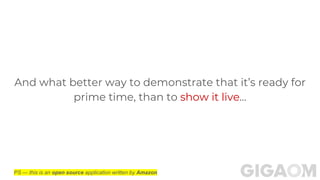And what better way to demonstrate that it’s ready for
prime time, than to show it live...
PS — this is an open source application written by Amazon
 