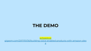 THE DEMO
echosim.io
gigaom.com/2017/01/30/building-voice-enabled-products-with-amazon-alex
a
 