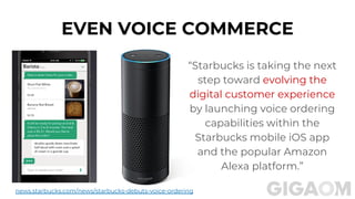 EVEN VOICE COMMERCE
news.starbucks.com/news/starbucks-debuts-voice-ordering
“Starbucks is taking the next
step toward evolving the
digital customer experience
by launching voice ordering
capabilities within the
Starbucks mobile iOS app
and the popular Amazon
Alexa platform.”
 