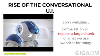 RISE OF THE CONVERSATIONAL
U.I.
Sorry websites....
Conversation will
replace a large chunk
of what we use
websites for today.
youtu.be/eBo5Xa61FAo?t=1m8s
 