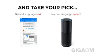 Natural language text.
AND TAKE YOUR PICK...
Natural language speech.
 