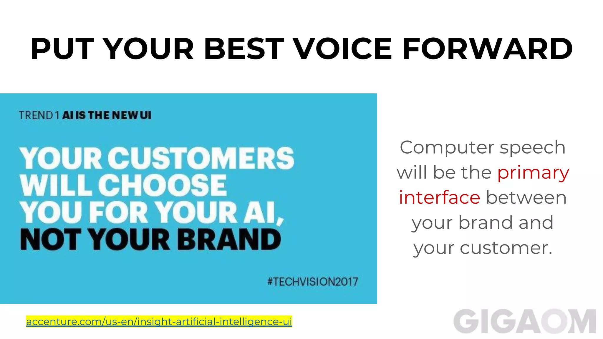 Computer speech
will be the primary
interface between
your brand and
your customer.
accenture.com/us-en/insight-artificial-intelligence-ui
PUT YOUR BEST VOICE FORWARD
 