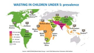 9
WASTING IN CHILDREN UNDER 5: prevalence
Source: UNICEF/WHO/World Bank Group – Joint Child Malnutrition Estimates 2018 edition
 
