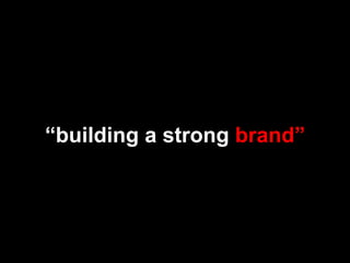 “building a strong brand”
 