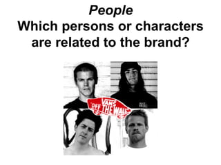 People
Which persons or characters
 are related to the brand?
 