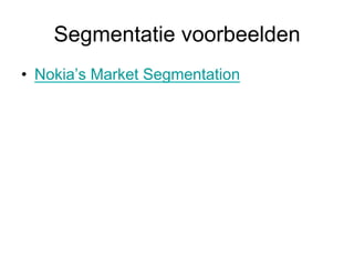 Segmentatie voorbeelden
•  Nokia’s Market Segmentation
 