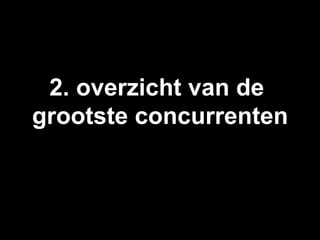 2. overzicht van de
grootste concurrenten
 