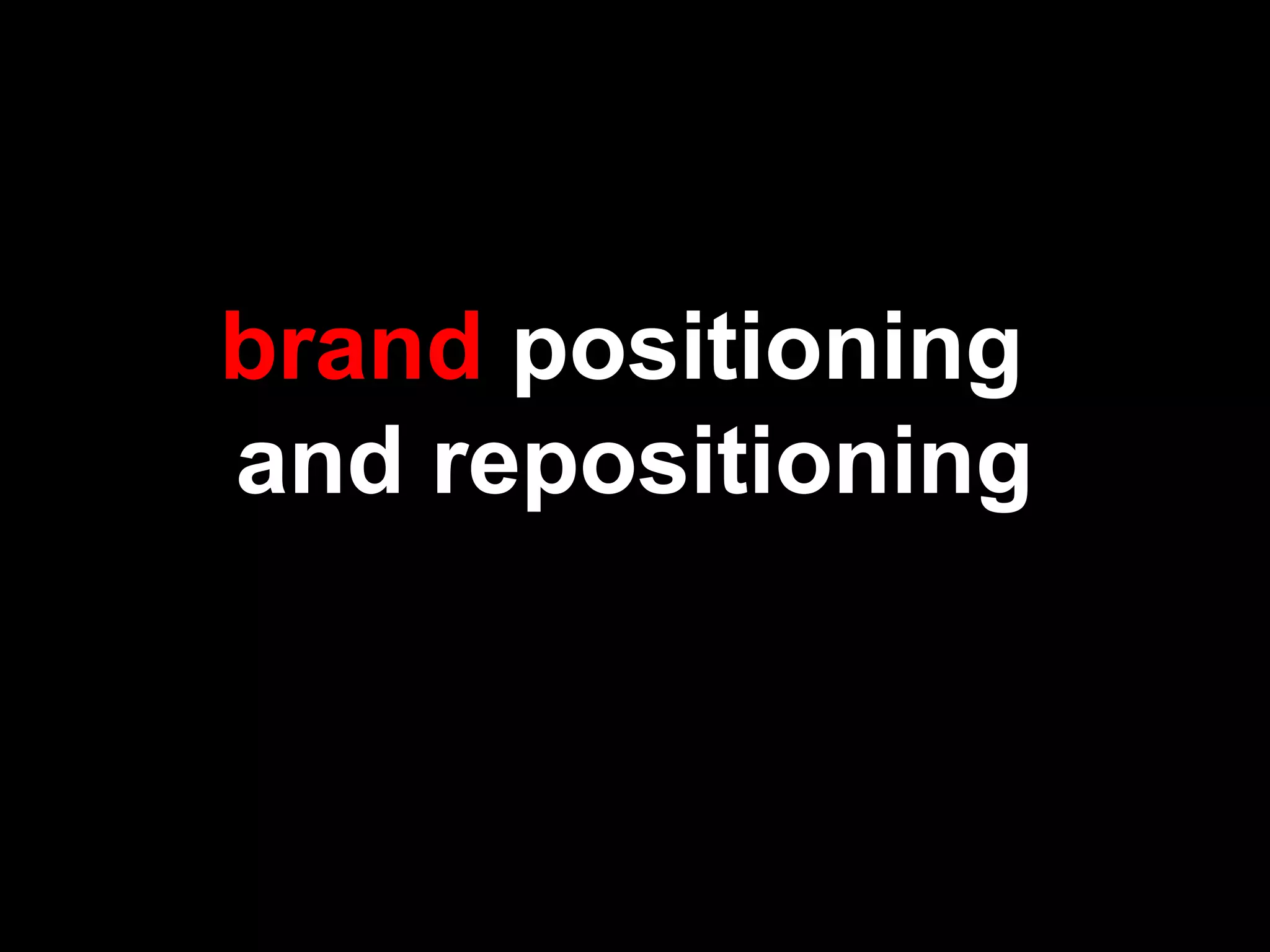 brand positioning
and repositioning
 