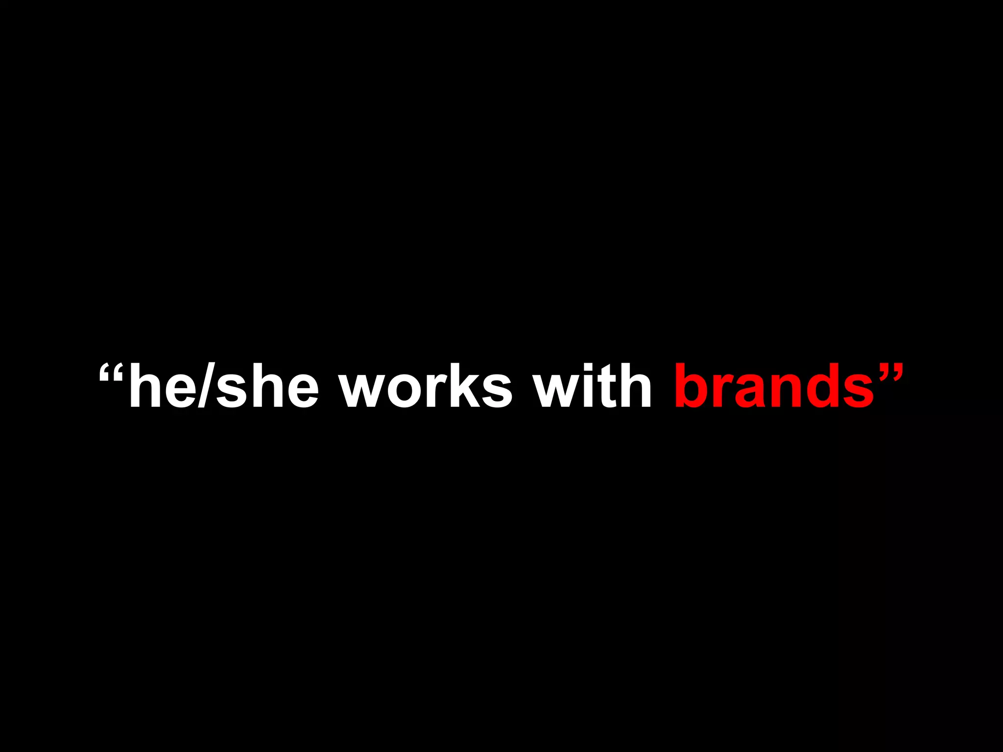 “he/she works with brands”
 