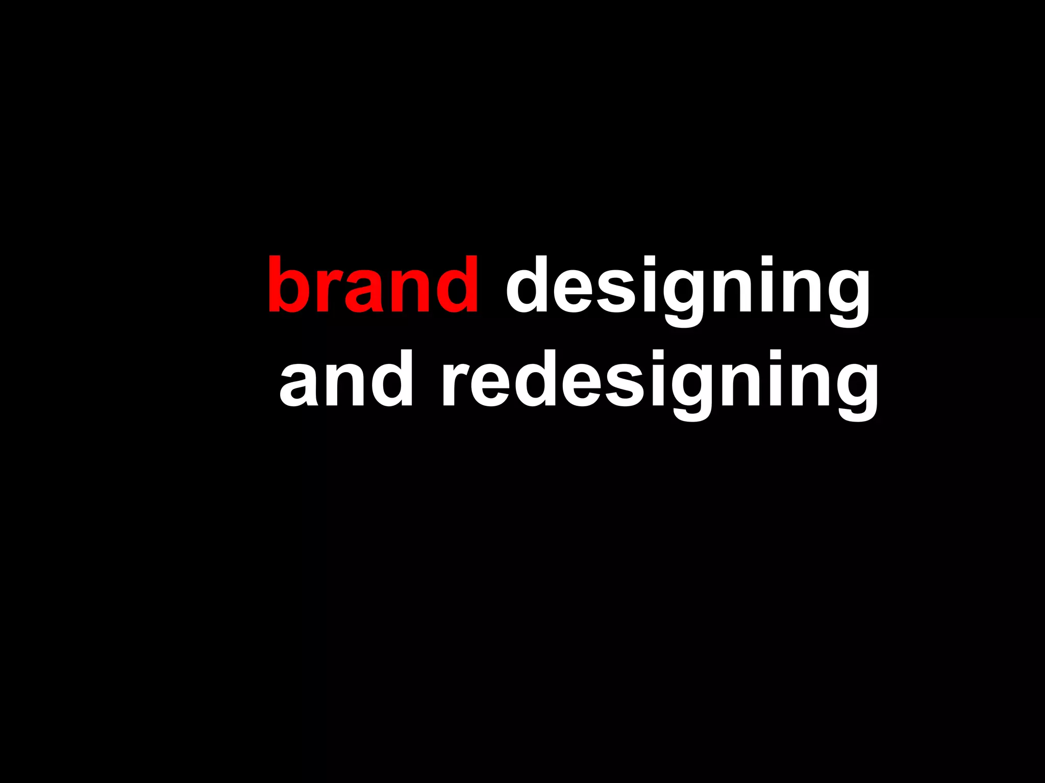 brand designing
and redesigning
 