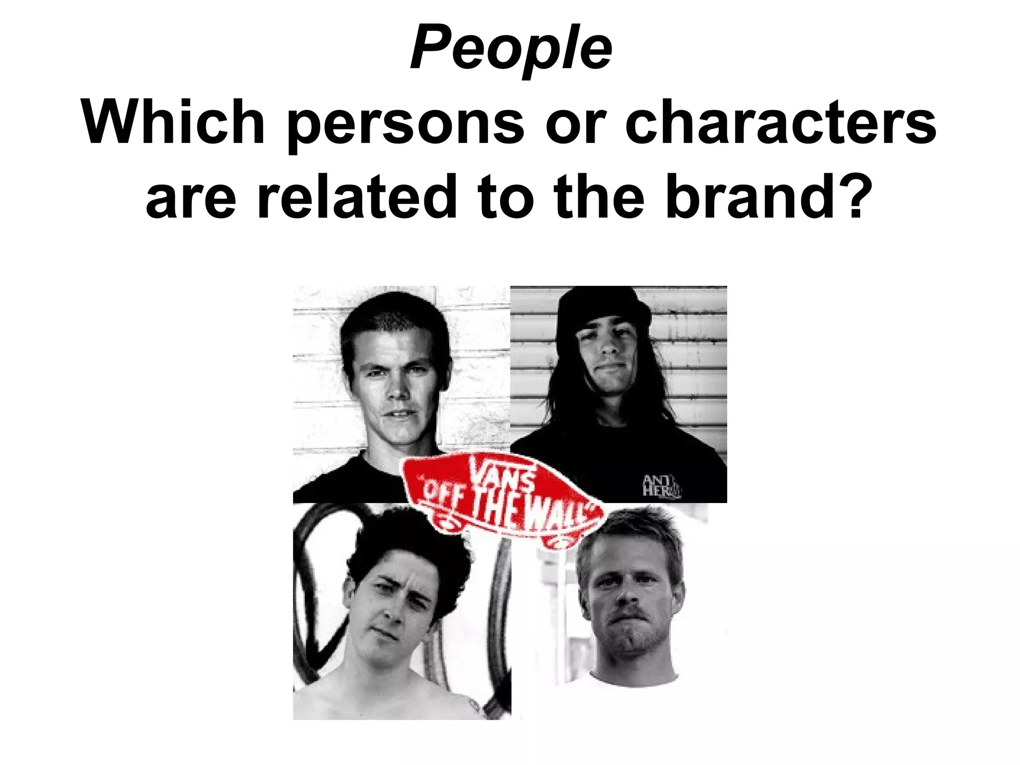 People
Which persons or characters
are related to the brand?
 