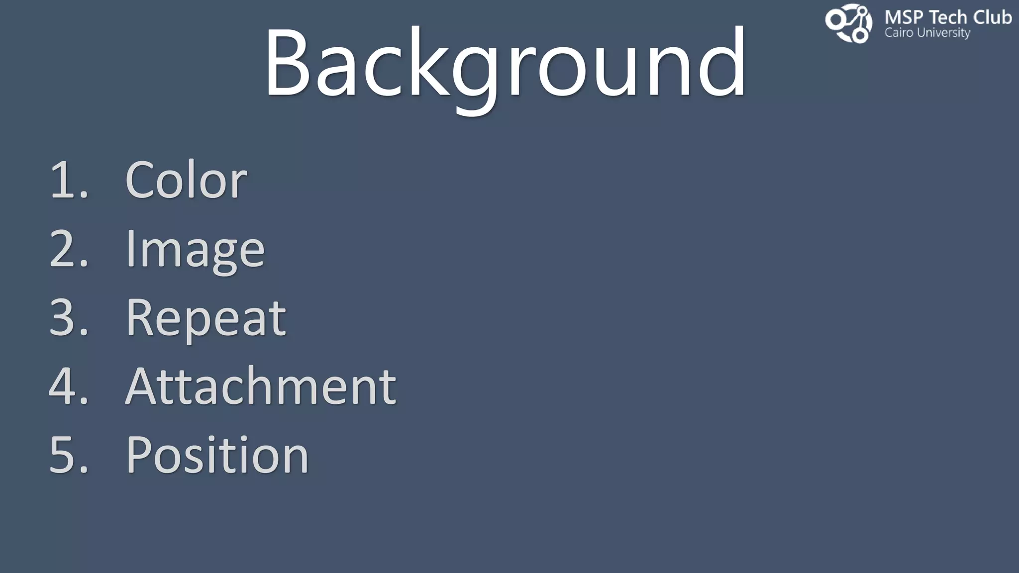 Background 1. Color 2. Image 3. Repeat 4. Attachment 5. Position 