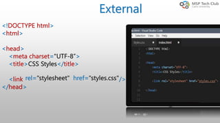 <!DOCTYPE html>
<html>
<head>
<meta charset="UTF-8”>
<title>CSS Styles</title>
<link />
</head>
rel="stylesheet" href="styles.css"
External
 