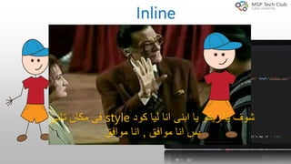 Inline
<p >
Hello It’s me
</p>
style="color : red ; "
‫كود‬ ‫ليا‬ ‫انا‬ ‫ابنى‬ ‫يا‬ ‫ريكو‬ ‫يا‬ ‫شوف‬style‫تانى‬ ‫مكان‬ ‫فى‬
‫موافق‬ ‫انا‬ ‫بس‬,‫موافق‬ ‫انا‬
 