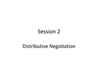 Session 2

Distributive Negotiation
 