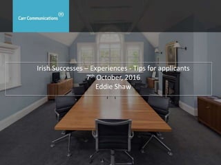 Irish Successes – Experiences - Tips for applicants
7th October, 2016
Eddie Shaw
 