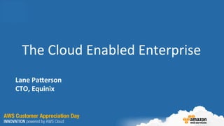 The	
  Cloud	
  Enabled	
  Enterprise	
  
Lane	
  Pa'erson	
  
CTO,	
  Equinix	
  
 