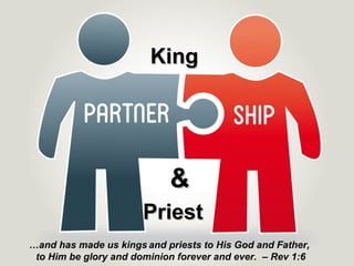 &&
PriestPriest
KingKing
…and has made us kings and priests to His God and Father,
to Him be glory and dominion forever and ever. – Rev 1:6
 