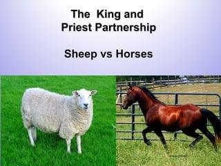 The King andThe King and
Priest PartnershipPriest Partnership
Sheep vs Horses
 