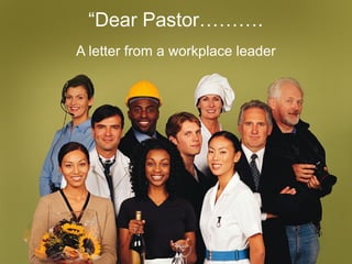“Dear Pastor……….
A letter from a workplace leader
 