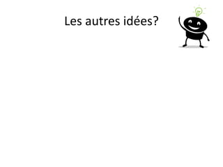 Les autres idées?
 