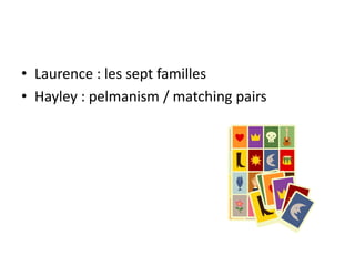 • Laurence : les sept familles
• Hayley : pelmanism / matching pairs
 