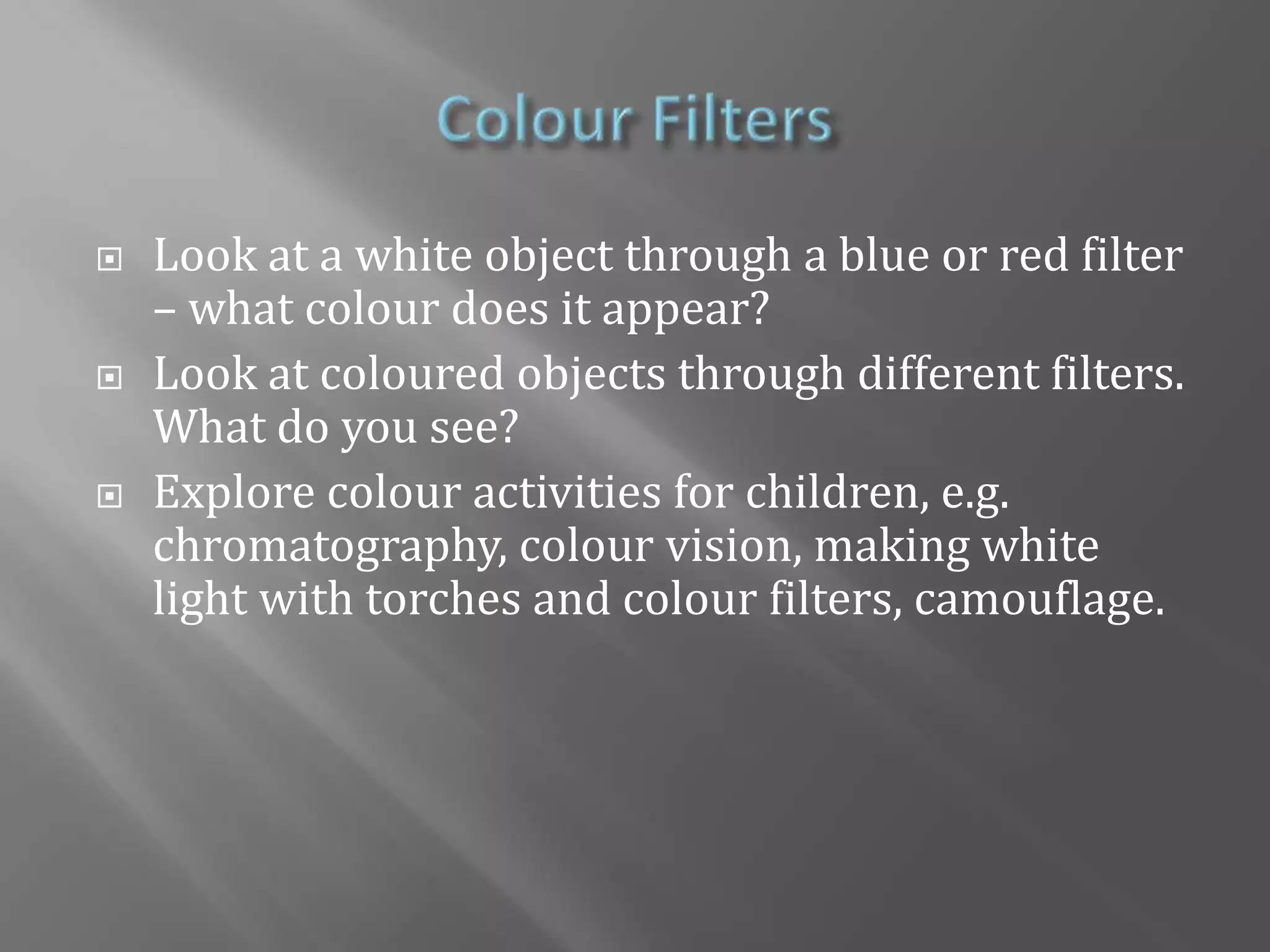 Light and ColourThe spectrum of colours is:When all the different wavelengths (colours) are mixed together, this is experienced as white light.Red	Orange	Yellow	Green	Blue	Indigo	VioletLonger Wavelength		Shorter WavelengthLower Energy			Higher Energy