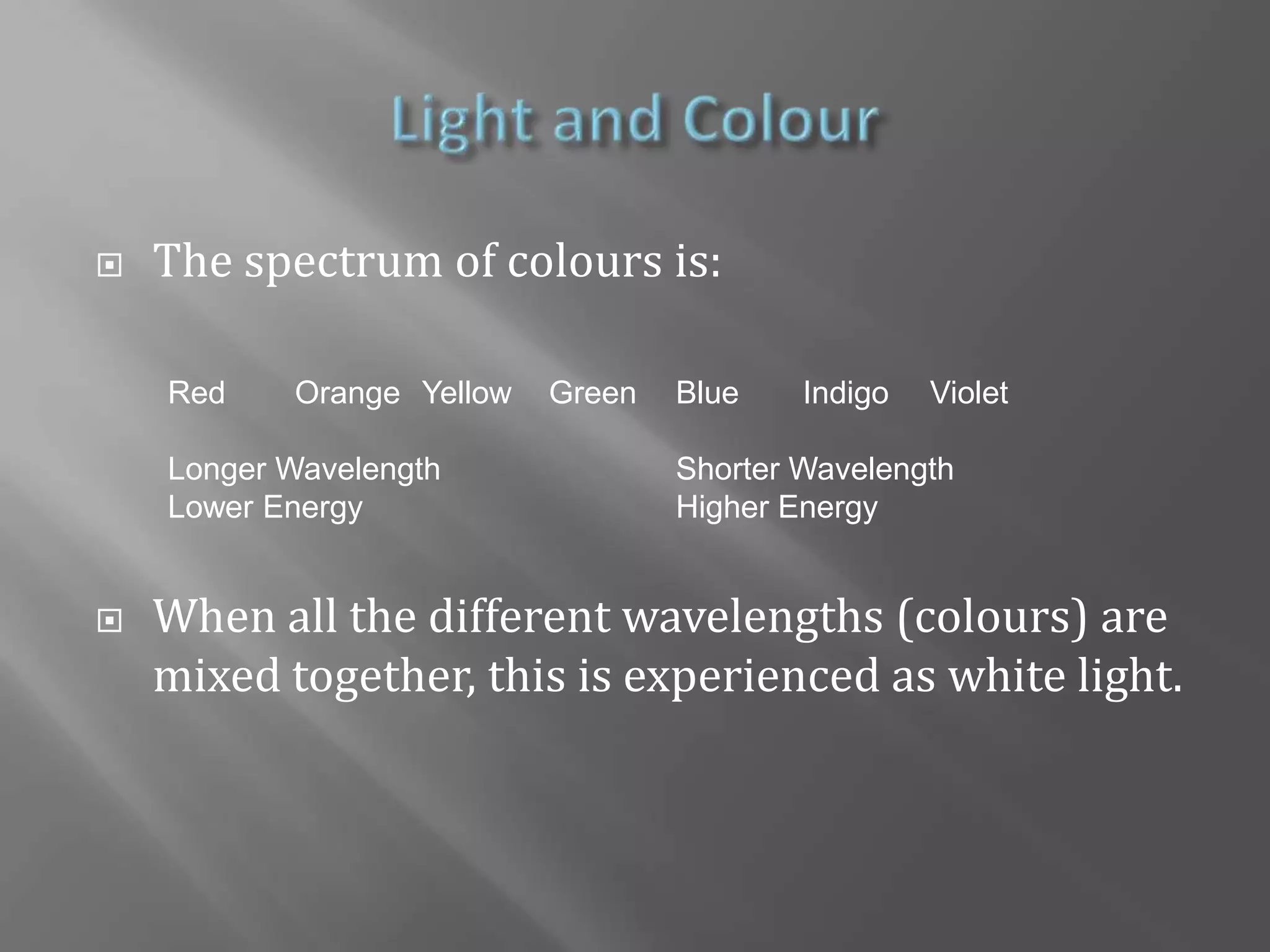 Light and ColourPrisms can split up white light in to its constituent colours because of refraction.Water as a Prism - RainbowsFilters can remove all the wavelengths except for one.Are green objects really green?