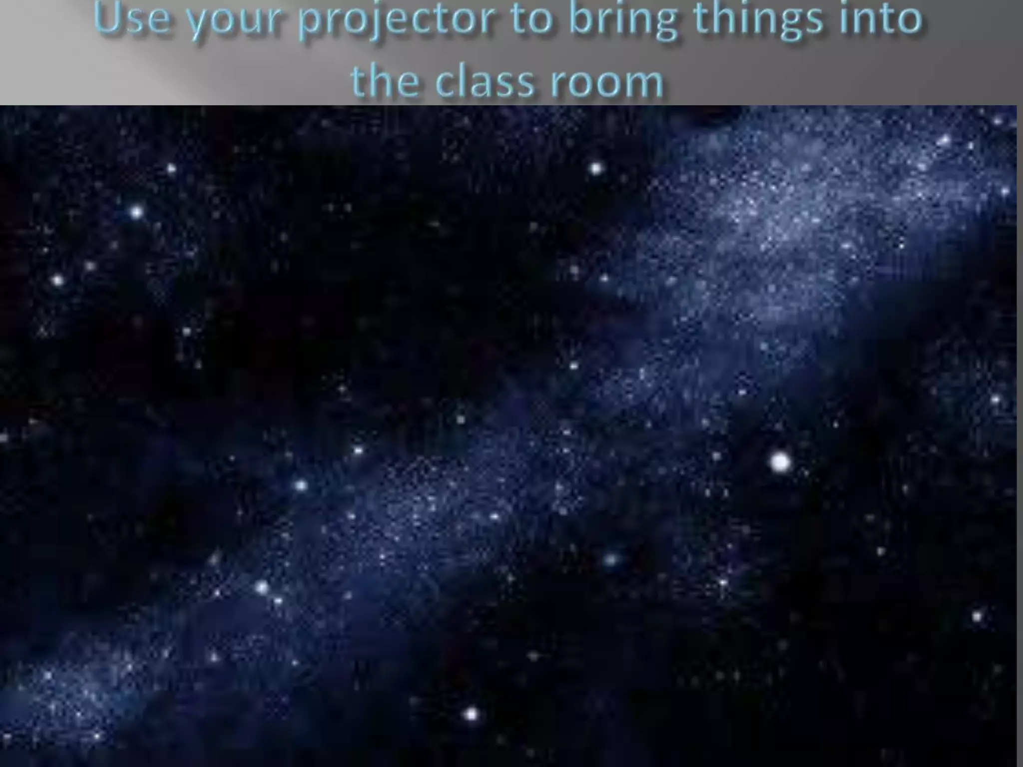 Use your projector to bring things into the class room