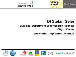 DI Stefan Geier
Municipal Department 20 for Energy Planning
                              City of Vienna
           www.energieplanung.wien.at
 