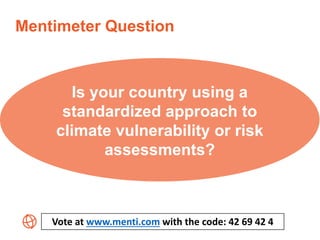 Vote at www.menti.com with the code: 42 69 42 4
Mentimeter Question
Is your country using a
standardized approach to
clima...