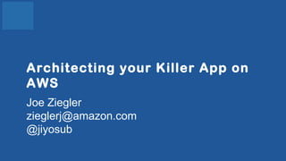 Architecting your Killer App on AWS

Joe Ziegler
zieglerj@amazon.com
@jiyosub
 