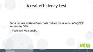 25
A real efficiency test
For a certain workload we could reduce the number of MySQL
servers by 50%
– Yoshinori Matsunobu
 