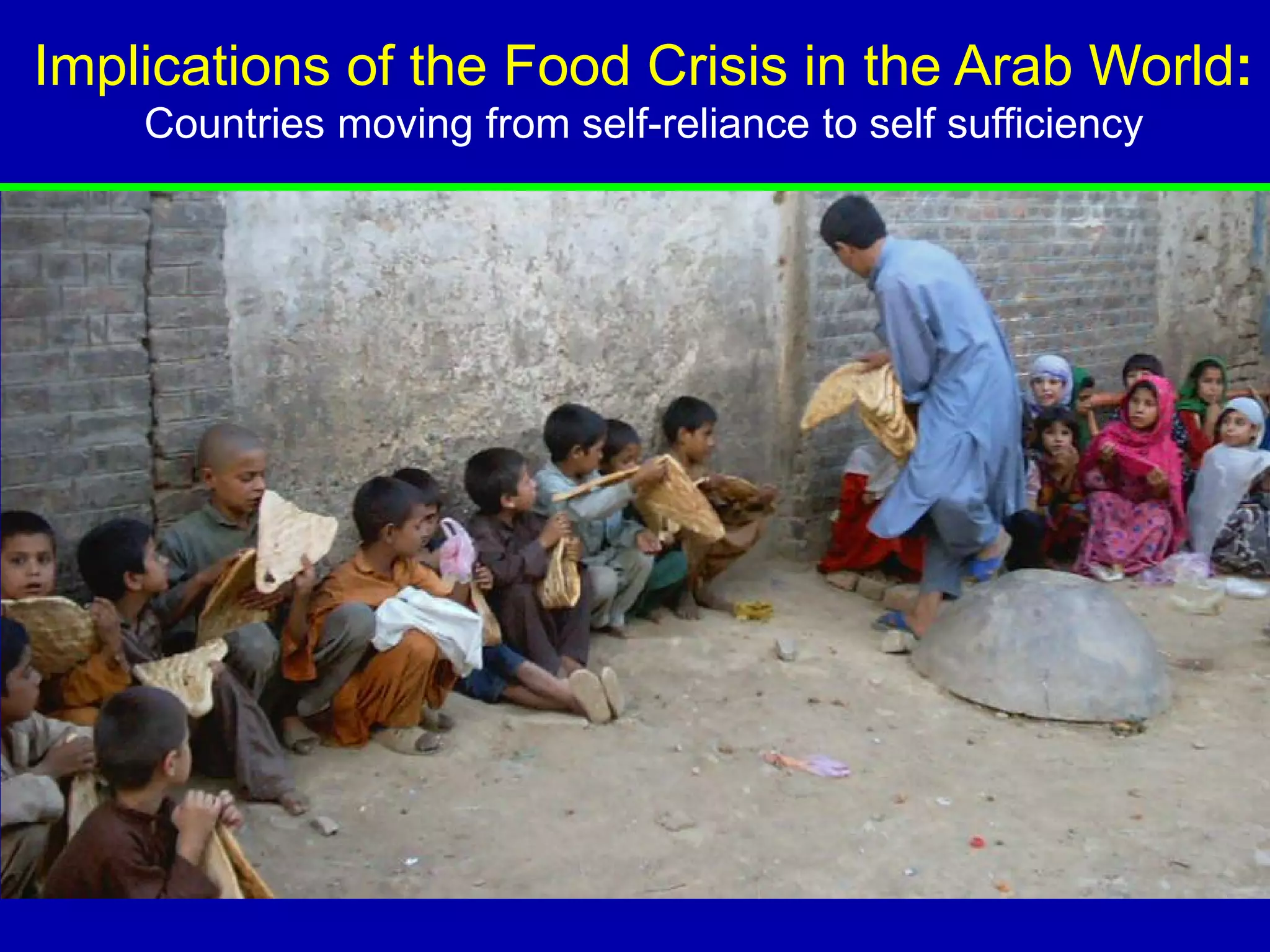 Implications of the Food Crisis in the Arab World:
    Countries moving from self-reliance to self sufficiency
 