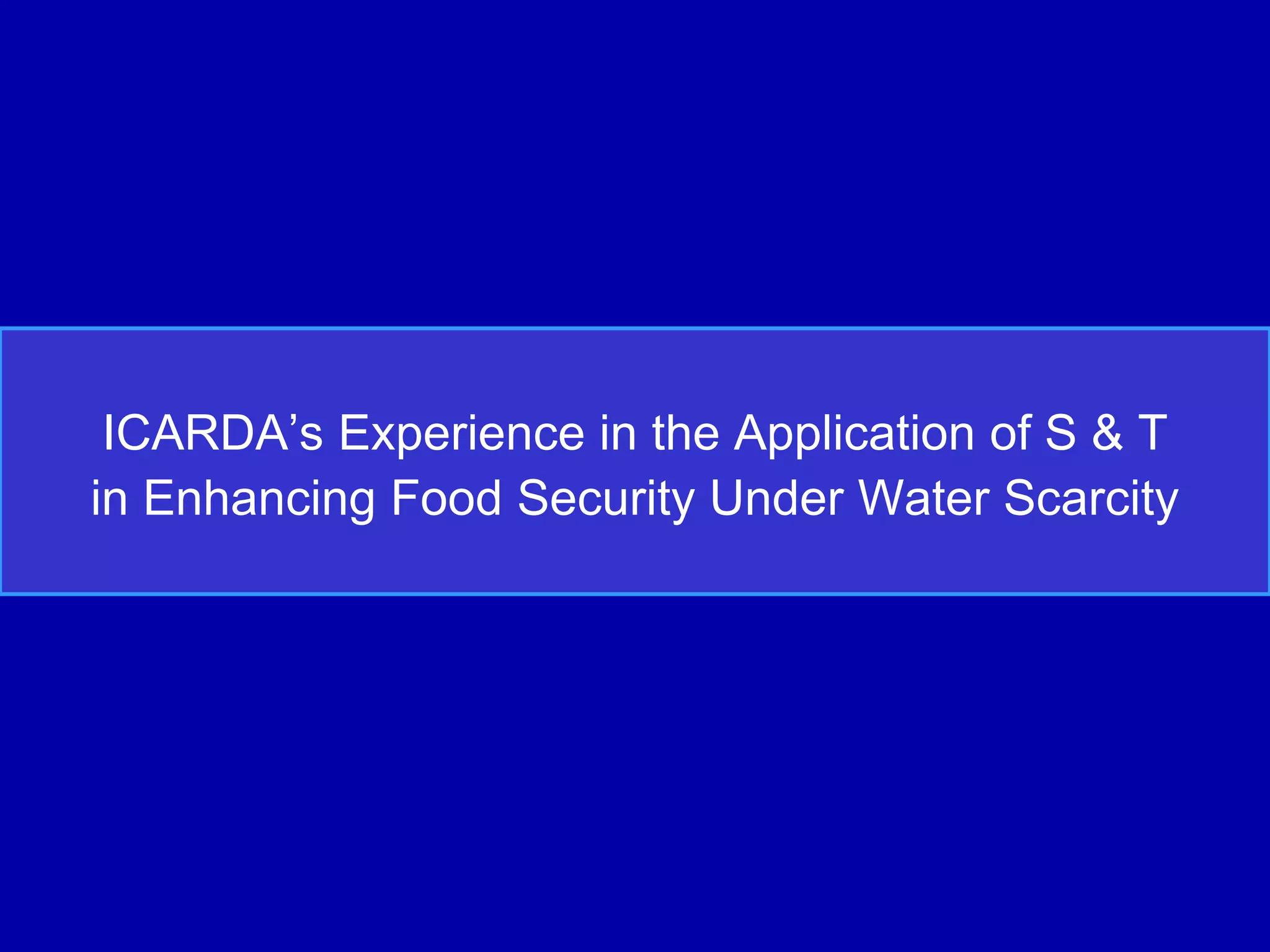 ICARDA’s Experience in the Application of S & T
in Enhancing Food Security Under Water Scarcity
 