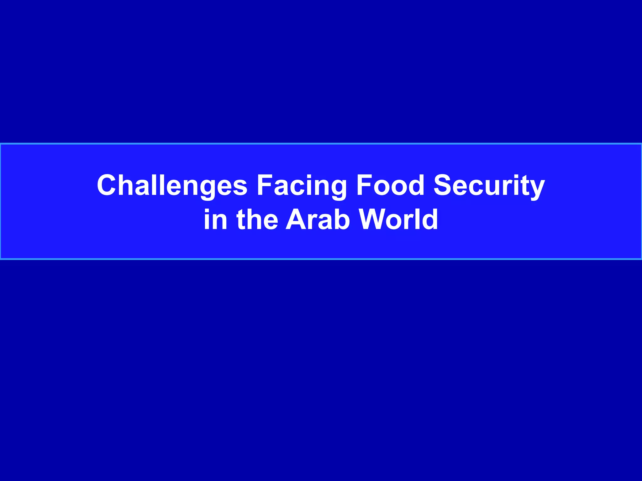 Challenges Facing Food Security
       in the Arab World
 
