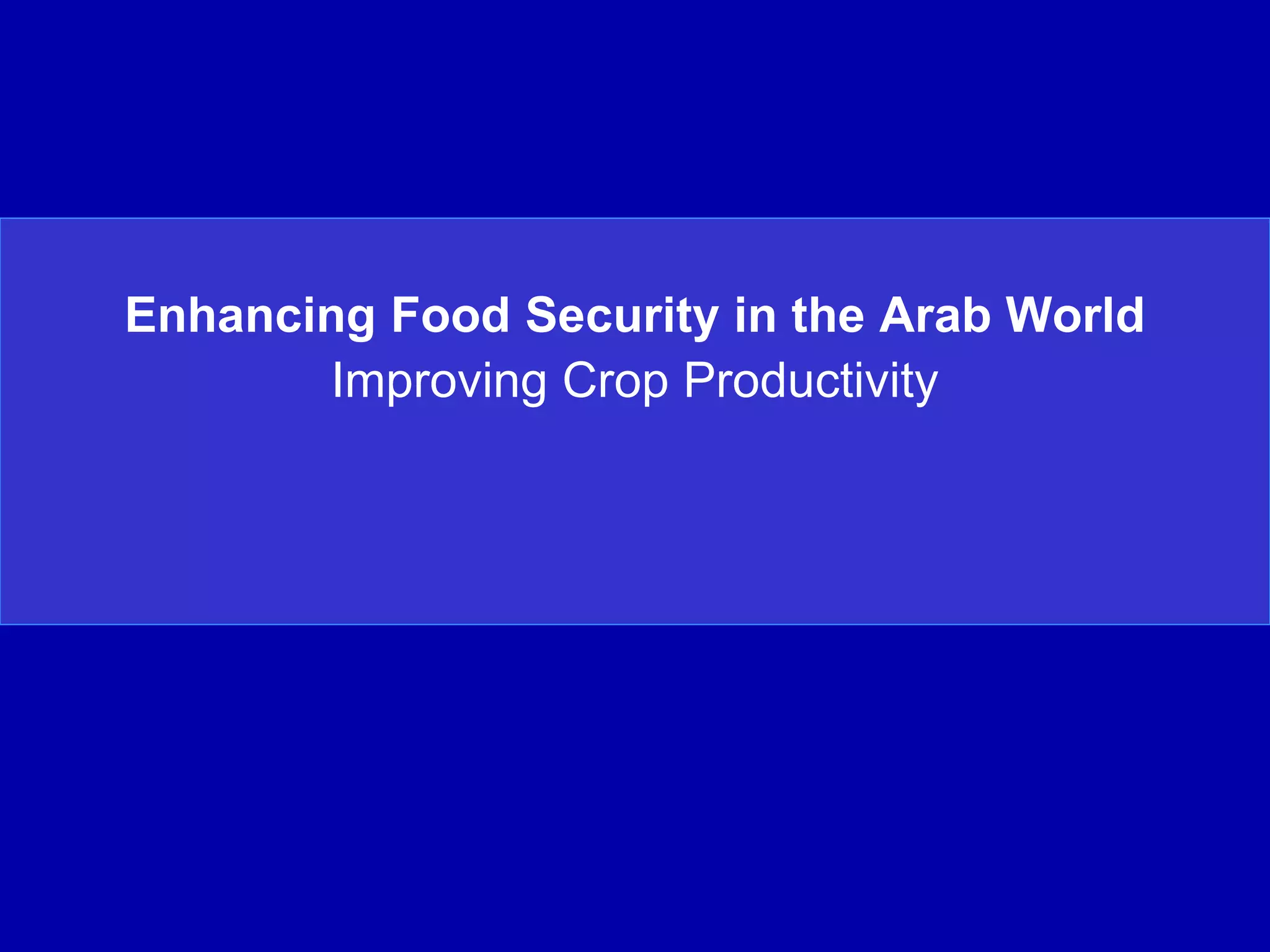 Enhancing Food Security in the Arab World
       Improving Crop Productivity
 